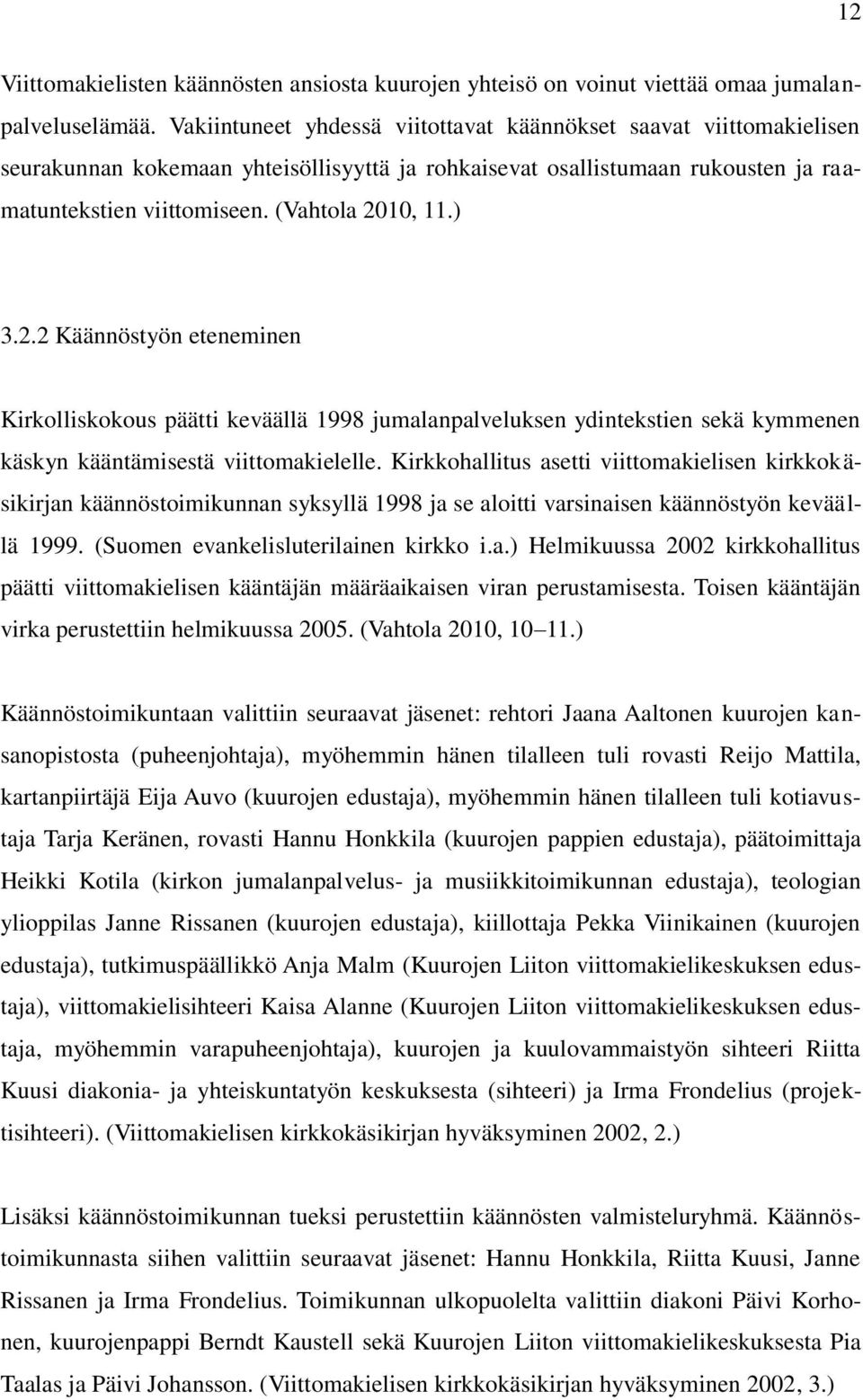 ) 3.2.2 Käännöstyön eteneminen Kirkolliskokous päätti keväällä 1998 jumalanpalveluksen ydintekstien sekä kymmenen käskyn kääntämisestä viittomakielelle.
