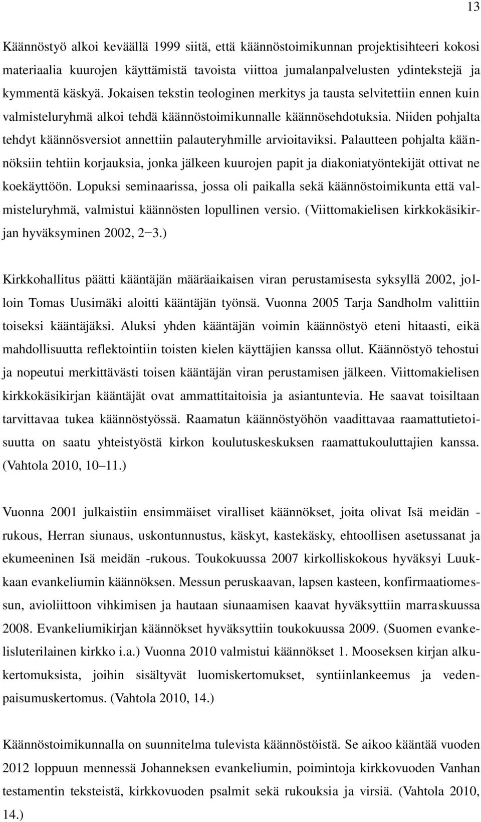 Niiden pohjalta tehdyt käännösversiot annettiin palauteryhmille arvioitaviksi.