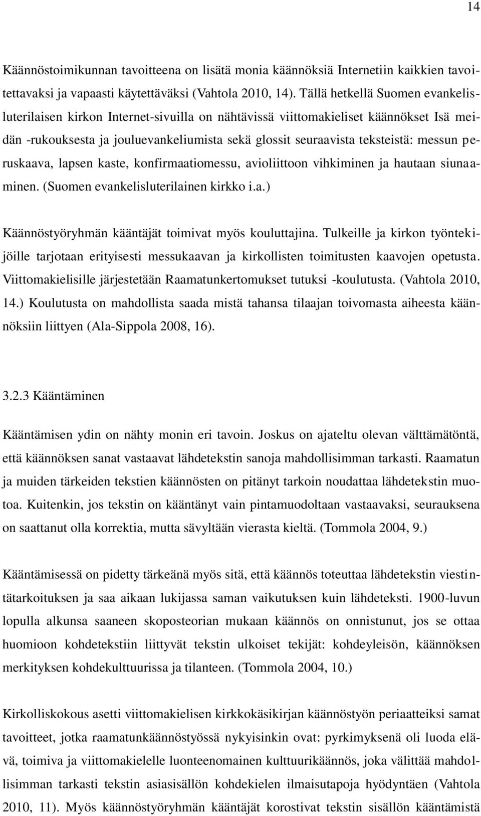 messun peruskaava, lapsen kaste, konfirmaatiomessu, avioliittoon vihkiminen ja hautaan siunaaminen. (Suomen evankelisluterilainen kirkko i.a.) Käännöstyöryhmän kääntäjät toimivat myös kouluttajina.