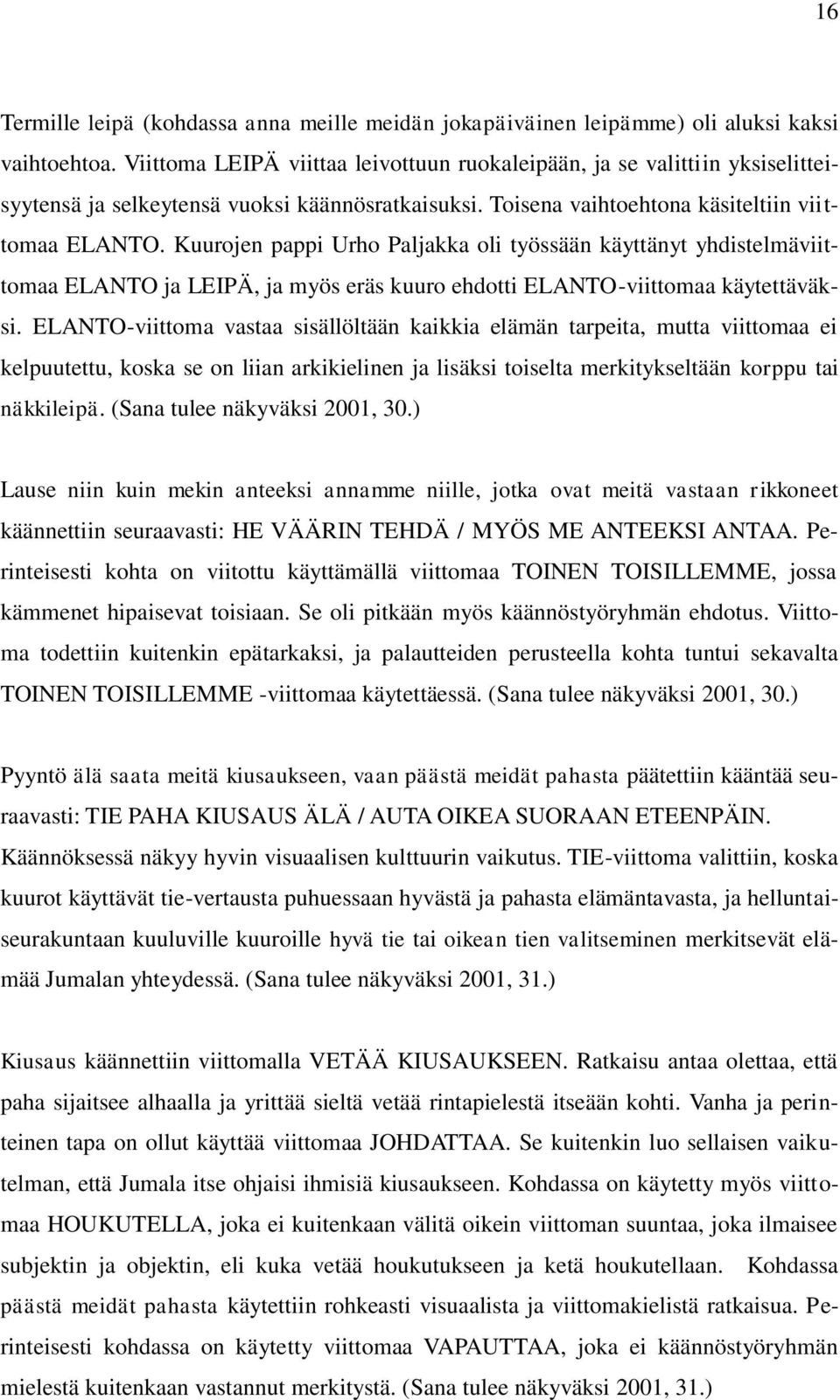 Kuurojen pappi Urho Paljakka oli työssään käyttänyt yhdistelmäviittomaa ELANTO ja LEIPÄ, ja myös eräs kuuro ehdotti ELANTO-viittomaa käytettäväksi.