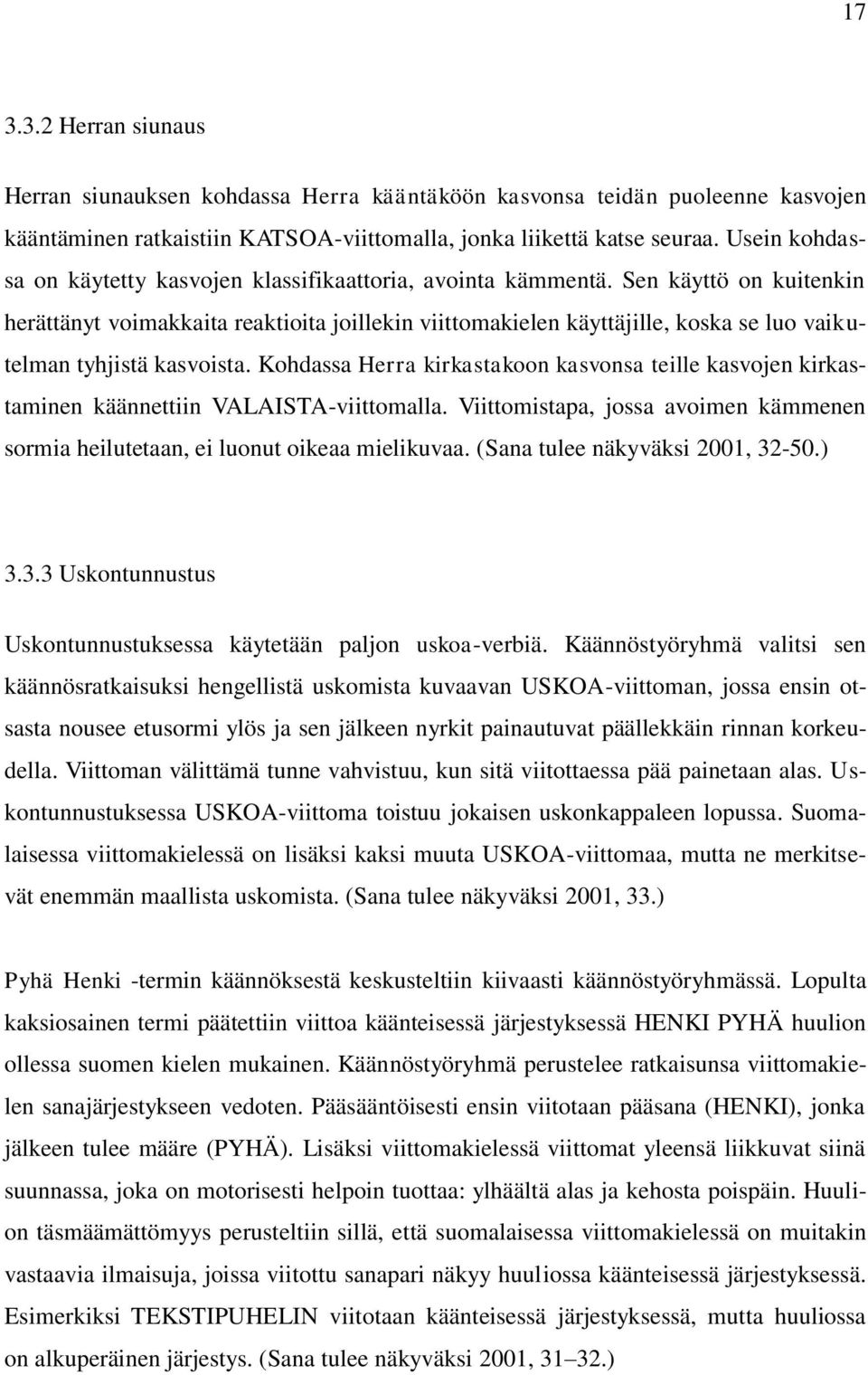 Sen käyttö on kuitenkin herättänyt voimakkaita reaktioita joillekin viittomakielen käyttäjille, koska se luo vaikutelman tyhjistä kasvoista.