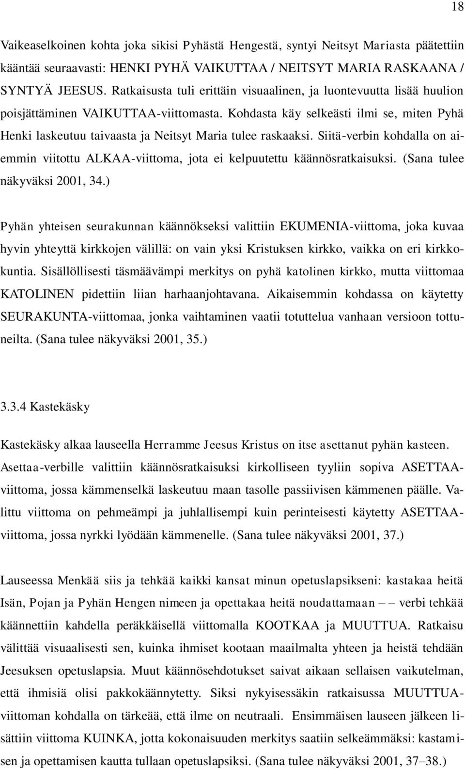 Kohdasta käy selkeästi ilmi se, miten Pyhä Henki laskeutuu taivaasta ja Neitsyt Maria tulee raskaaksi. Siitä-verbin kohdalla on aiemmin viitottu ALKAA-viittoma, jota ei kelpuutettu käännösratkaisuksi.