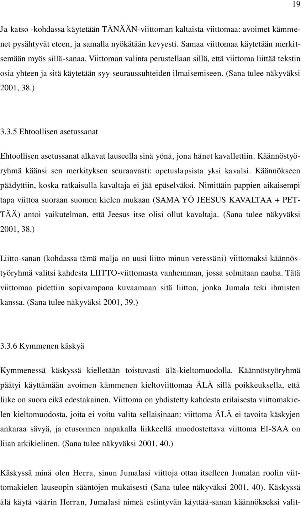 .) 3.3.5 Ehtoollisen asetussanat Ehtoollisen asetussanat alkavat lauseella sinä yönä, jona hänet kavallettiin. Käännöstyöryhmä käänsi sen merkityksen seuraavasti: opetuslapsista yksi kavalsi.