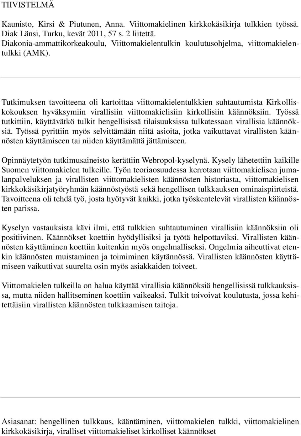 Tutkimuksen tavoitteena oli kartoittaa viittomakielentulkkien suhtautumista Kirkolliskokouksen hyväksymiin virallisiin viittomakielisiin kirkollisiin käännöksiin.