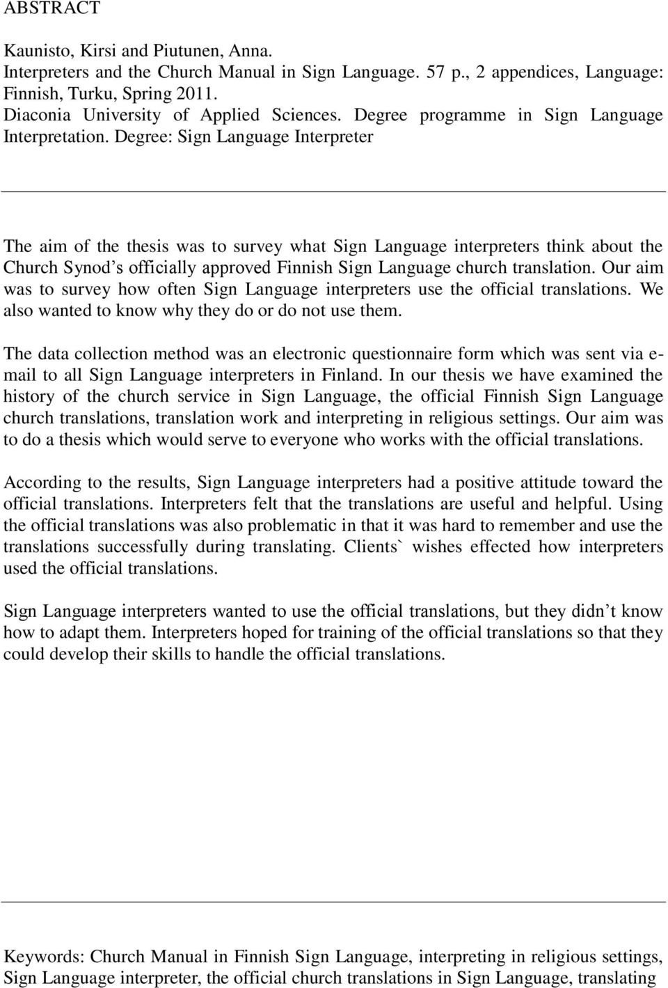 Degree: Sign Language Interpreter The aim of the thesis was to survey what Sign Language interpreters think about the Church Synod s officially approved Finnish Sign Language church translation.