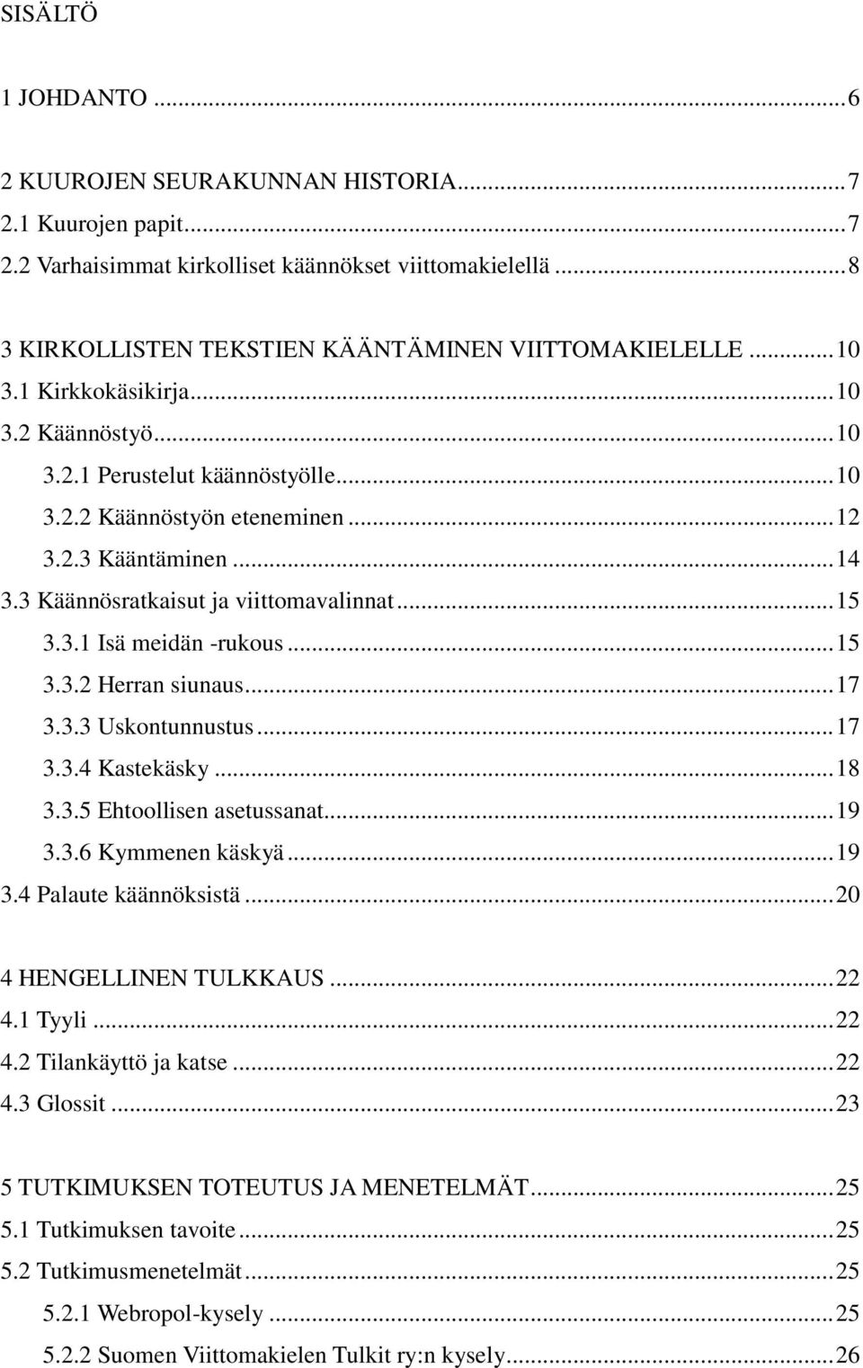 .. 15 3.3.2 Herran siunaus... 17 3.3.3 Uskontunnustus... 17 3.3.4 Kastekäsky... 18 3.3.5 Ehtoollisen asetussanat... 19 3.3.6 Kymmenen käskyä... 19 3.4 Palaute käännöksistä... 20 4 HENGELLINEN TULKKAUS.