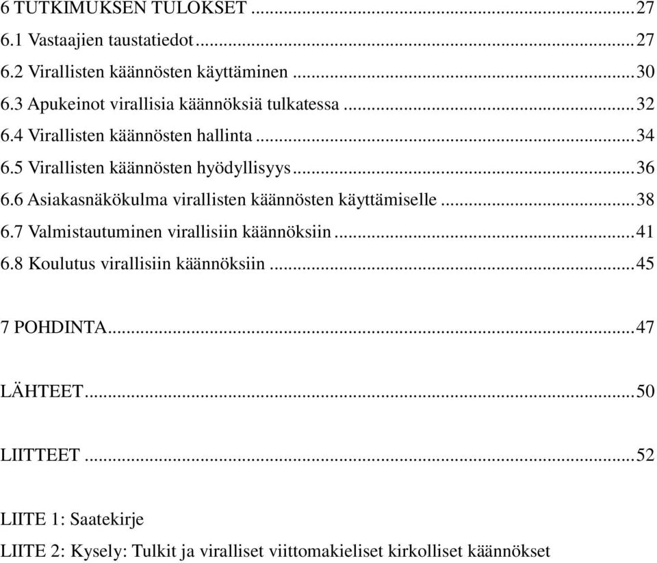 .. 36 6.6 Asiakasnäkökulma virallisten käännösten käyttämiselle... 38 6.7 Valmistautuminen virallisiin käännöksiin... 41 6.