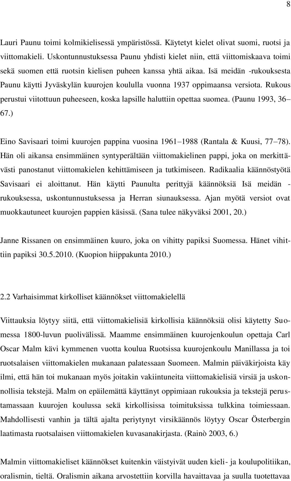 Isä meidän -rukouksesta Paunu käytti Jyväskylän kuurojen koululla vuonna 1937 oppimaansa versiota. Rukous perustui viitottuun puheeseen, koska lapsille haluttiin opettaa suomea. (Paunu 1993, 36 67.