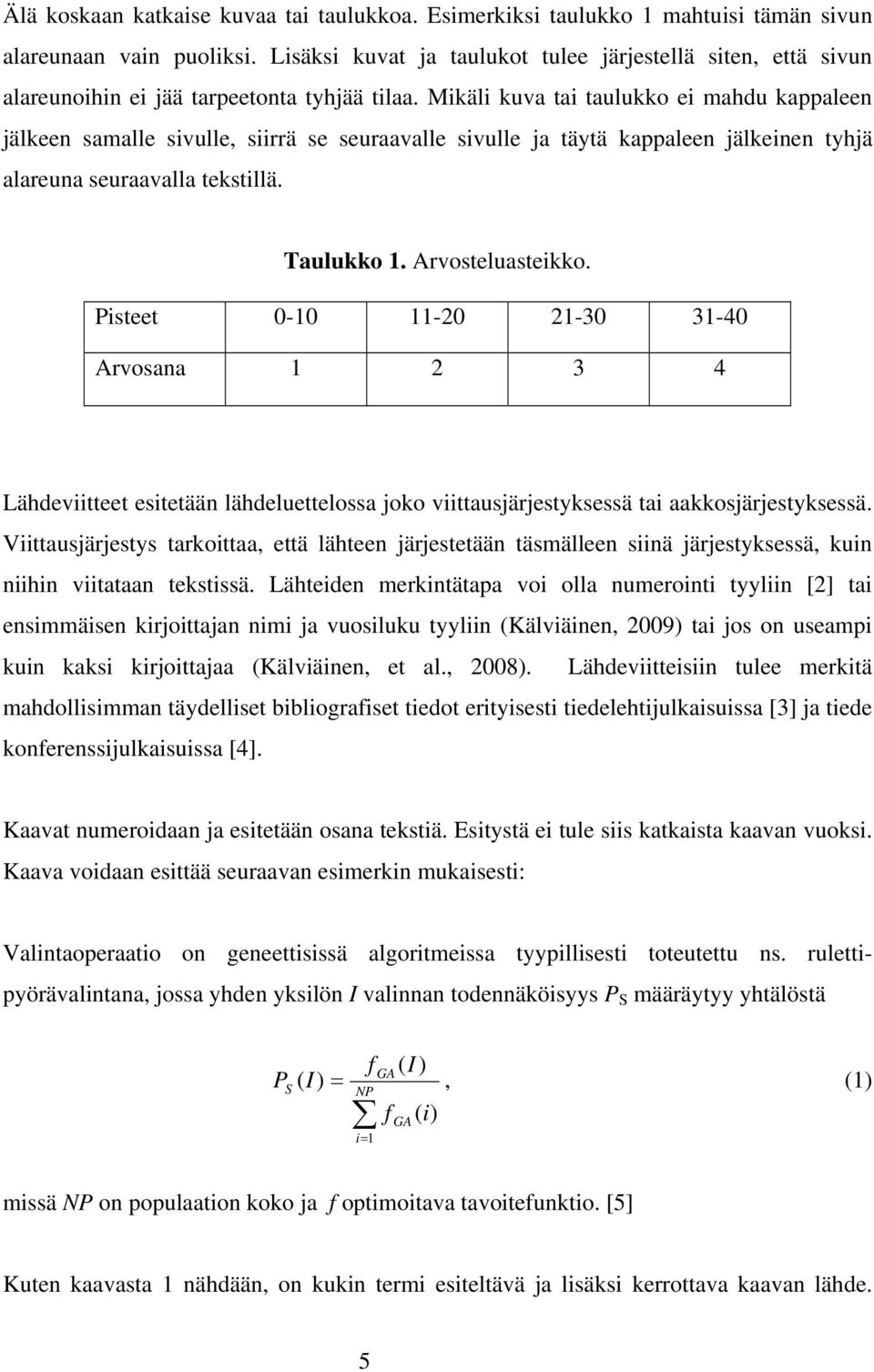 Mikäli kuva tai taulukko ei mahdu kappaleen jälkeen samalle sivulle, siirrä se seuraavalle sivulle ja täytä kappaleen jälkeinen tyhjä alareuna seuraavalla tekstillä. Taulukko 1. Arvosteluasteikko.