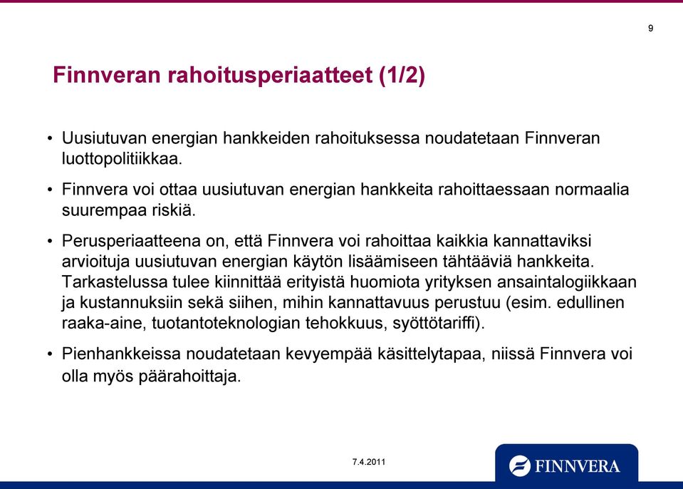 Perusperiaatteena on, että Finnvera voi rahoittaa kaikkia kannattaviksi arvioituja uusiutuvan energian käytön lisäämiseen tähtääviä hankkeita.