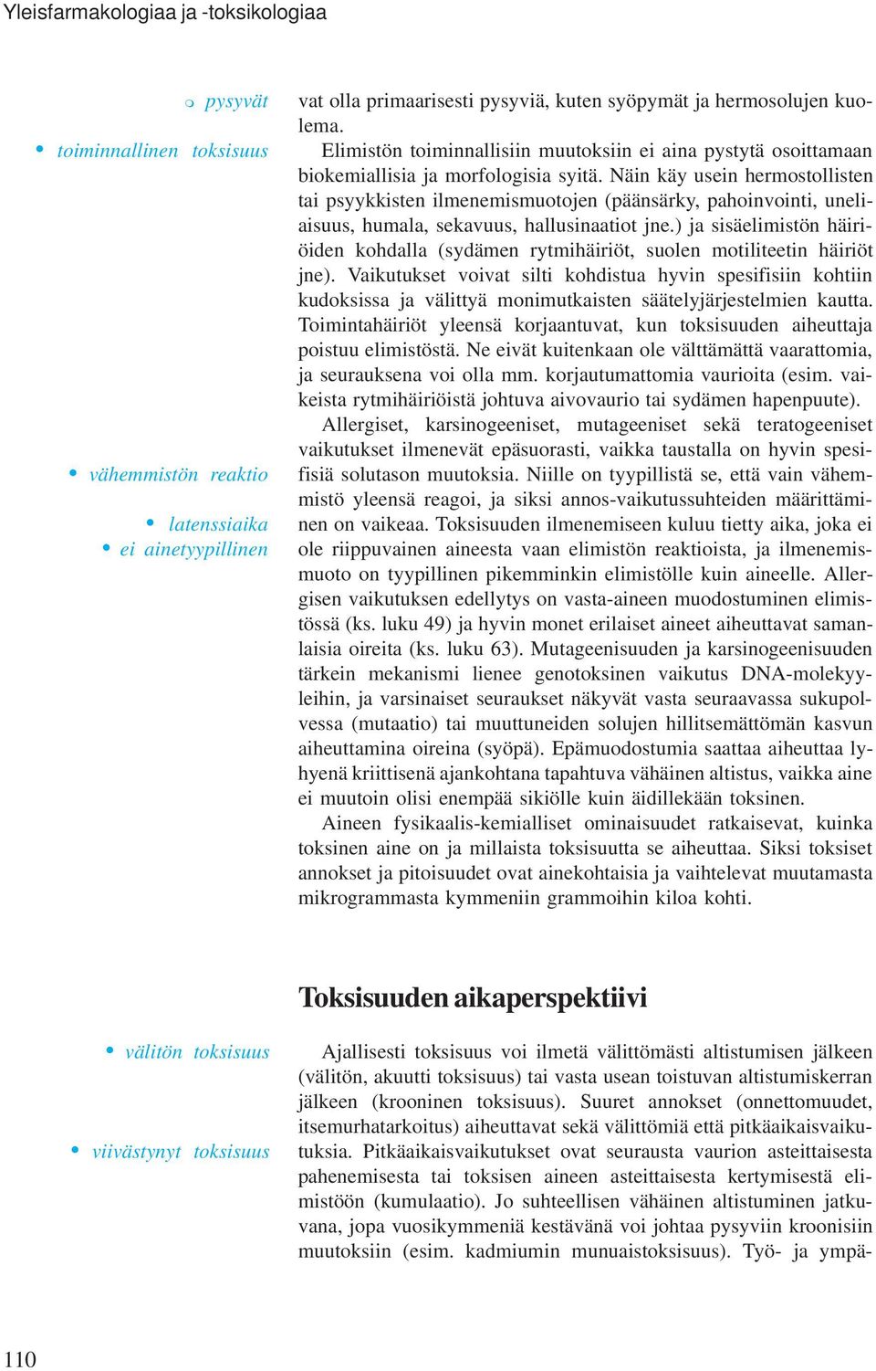 Pitkäaikaisvaikutukset ovat seurausta vaurion asteittaisesta pahenemisesta tai toksisen aineen asteittaisesta kertymisestä elimistöön (kumulaatio).