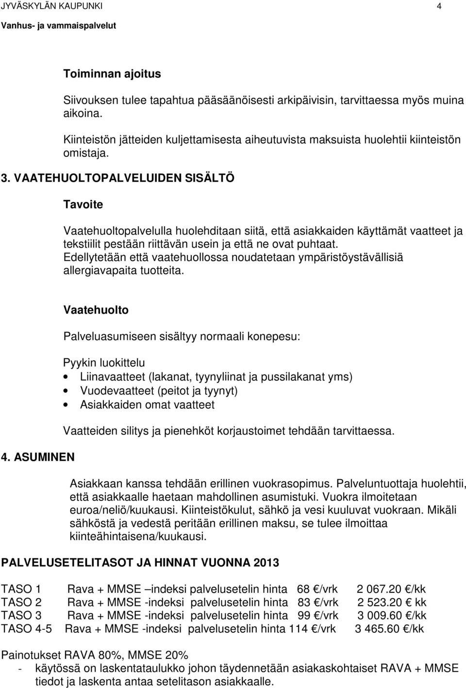 VAATEHUOLTOPALVELUIDEN SISÄLTÖ Tavoite Vaatehuoltopalvelulla huolehditaan siitä, että asiakkaiden käyttämät vaatteet ja tekstiilit pestään riittävän usein ja että ne ovat puhtaat.