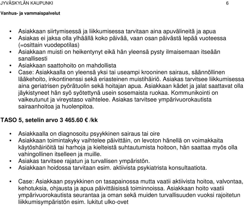 sairaus, säännöllinen lääkehoito, inkontinenssi sekä eriasteinen muistihäiriö. Asiakas tarvitsee liikkumisessa aina geriatrisen pyörätuolin sekä hoitajan apua.