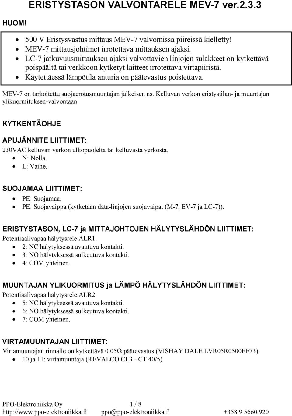 Käytettäessä lämpötila anturia on päätevastus poistettava. MEV-7 on tarkoitettu suojaerotusmuuntajan jälkeisen ns. Kelluvan verkon eristystilan- ja muuntajan ylikuormituksen-valvontaan.
