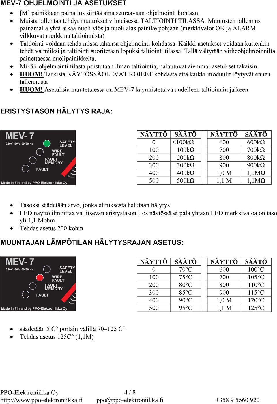 Taltiointi voidaan tehdä missä tahansa ohjelmointi kohdassa. Kaikki asetukset voidaan kuitenkin tehdä valmiiksi ja taltiointi suoritetaan lopuksi taltiointi tilassa.