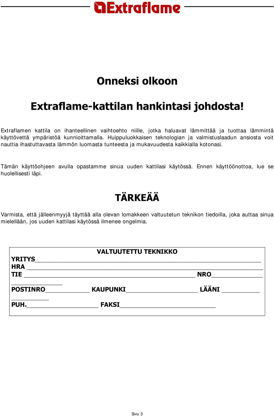 Huippuluokkaisen teknologian ja valmistuslaadun ansiosta voit nauttia ihastuttavasta lämmön luomasta tunteesta ja mukavuudesta kaikkialla kotonasi.