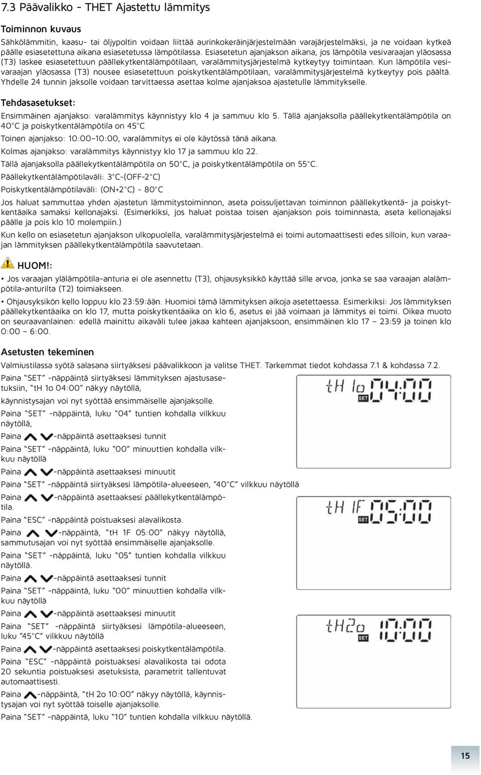 Esiasetetun ajanjakson aikana, jos lämpötila vesivaraajan yläosassa (T3) laskee esiasetettuun päällekytkentälämpötilaan, varalämmitysjärjestelmä kytkeytyy toimintaan.
