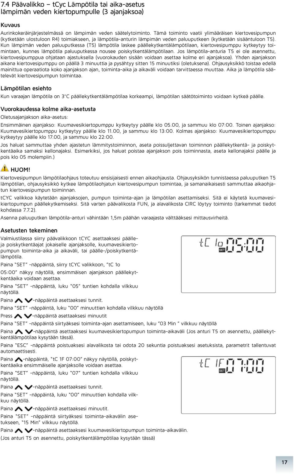 Kun lämpimän veden paluuputkessa (T5) lämpötila laskee päällekytkentälämpötilaan, kiertovesipumppu kytkeytyy toimintaan, kunnes lämpötila paluuputkessa nousee poiskytkentälämpötilaan.