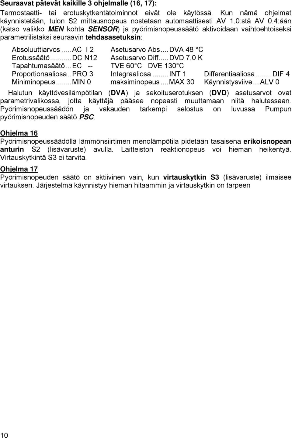.. DVA 48 C Erotussäätö... DC N12 Asetusarvo Diff... DVD 7,0 K Tapahtumasäätö... EC -- TVE 60 C DVE 130 C Proportionaaliosa.. PRO 3 Integraaliosa... INT 1 Differentiaaliosa... DIF 4 Miniminopeus.