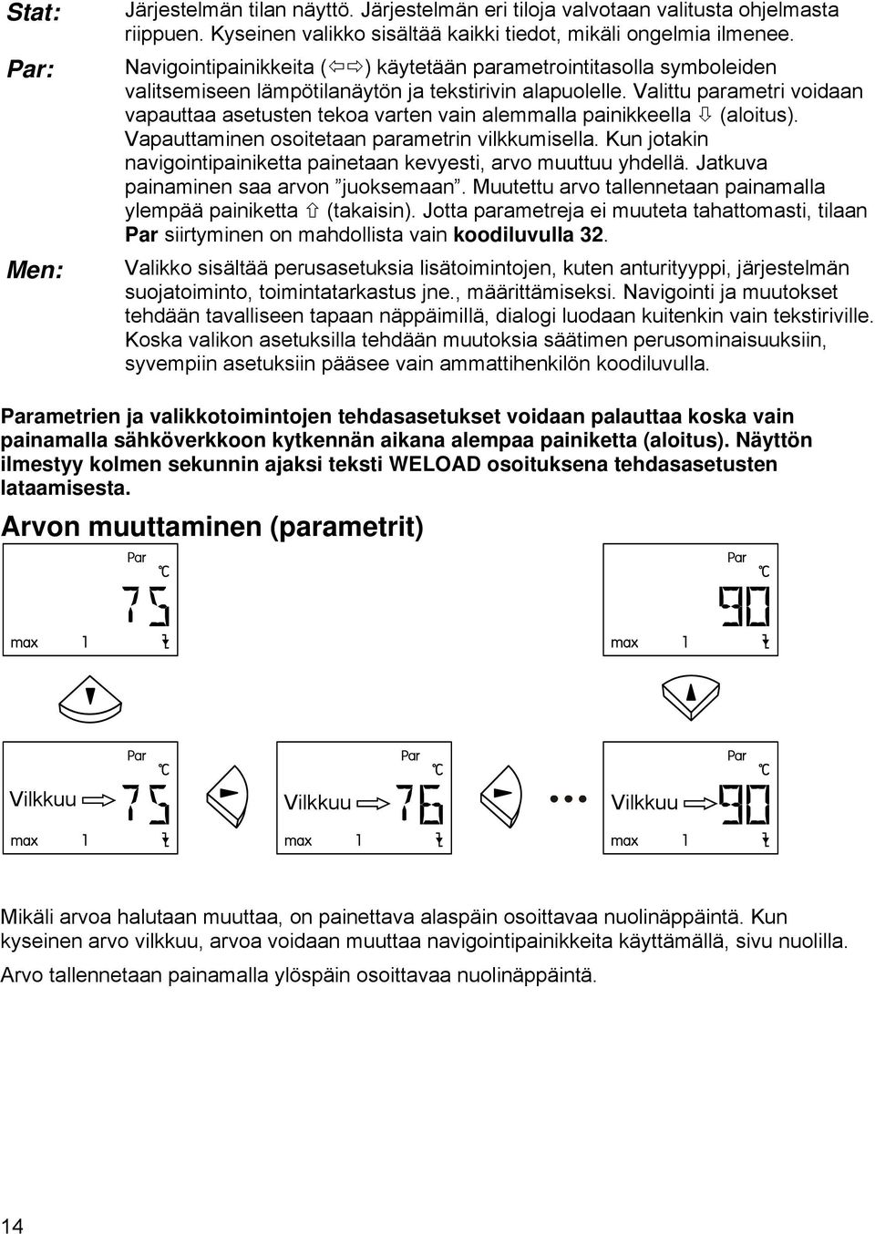 Valittu parametri voidaan vapauttaa asetusten tekoa varten vain alemmalla painikkeella (aloitus). Vapauttaminen osoitetaan parametrin vilkkumisella.