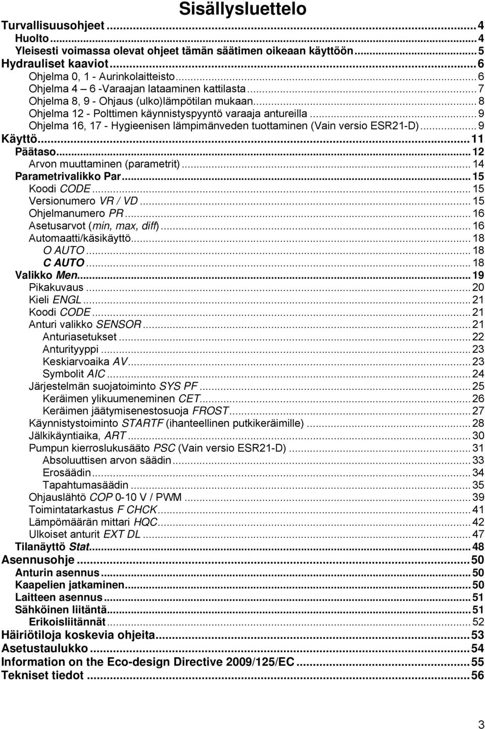 .. 9 Ohjelma 16, 17 - Hygieenisen lämpimänveden tuottaminen (Vain versio ESR21-D)... 9 Käyttö... 11 Päätaso... 12 Arvon muuttaminen (parametrit)... 14 Parametrivalikko Par... 15 Koodi CODE.