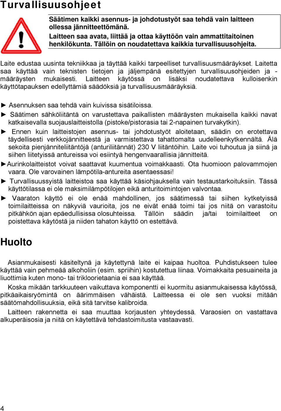 Laitetta saa käyttää vain teknisten tietojen ja jäljempänä esitettyjen turvallisuusohjeiden ja - määräysten mukaisesti.