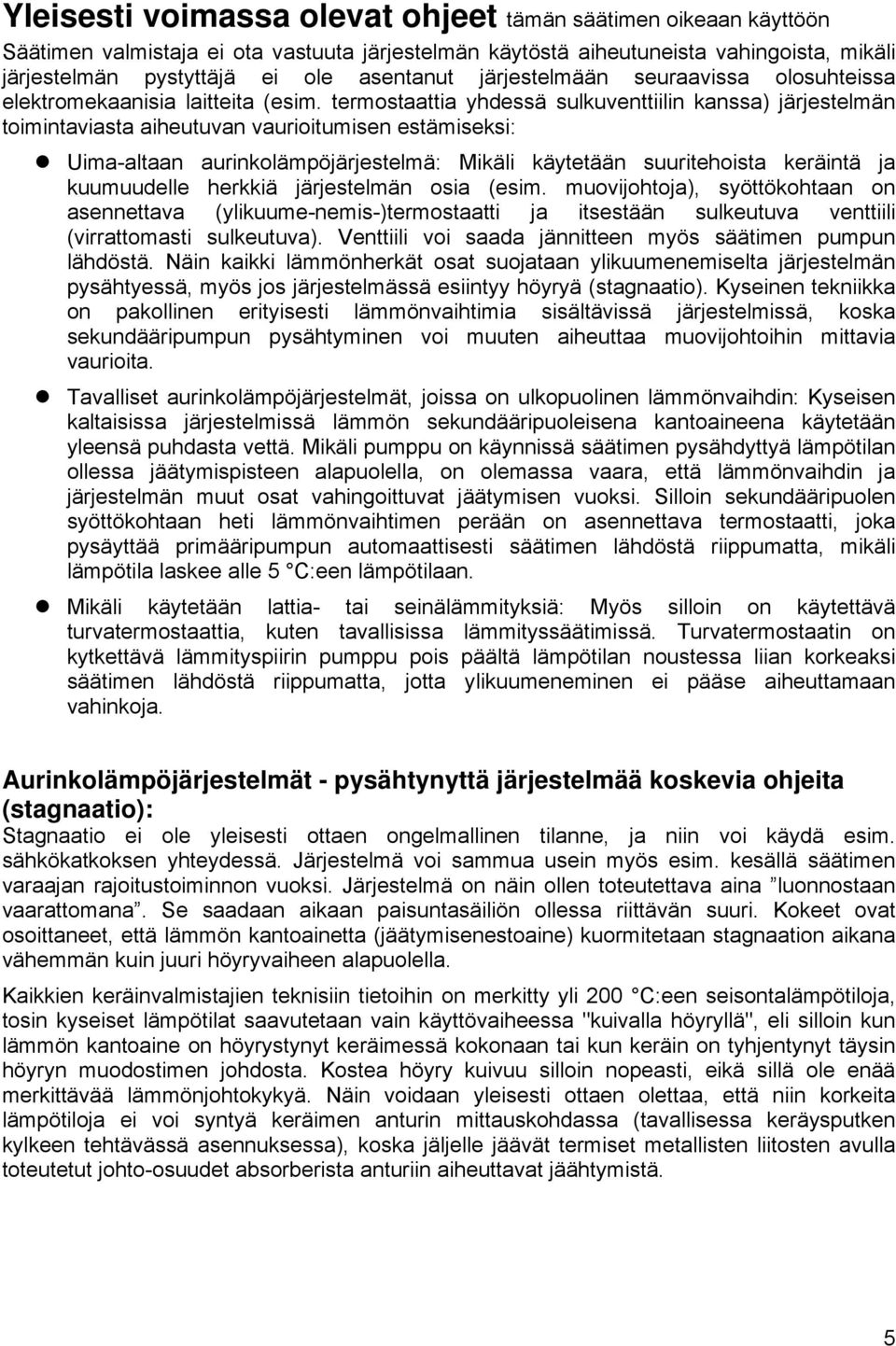 termostaattia yhdessä sulkuventtiilin kanssa) järjestelmän toimintaviasta aiheutuvan vaurioitumisen estämiseksi: Uima-altaan aurinkolämpöjärjestelmä: Mikäli käytetään suuritehoista keräintä ja
