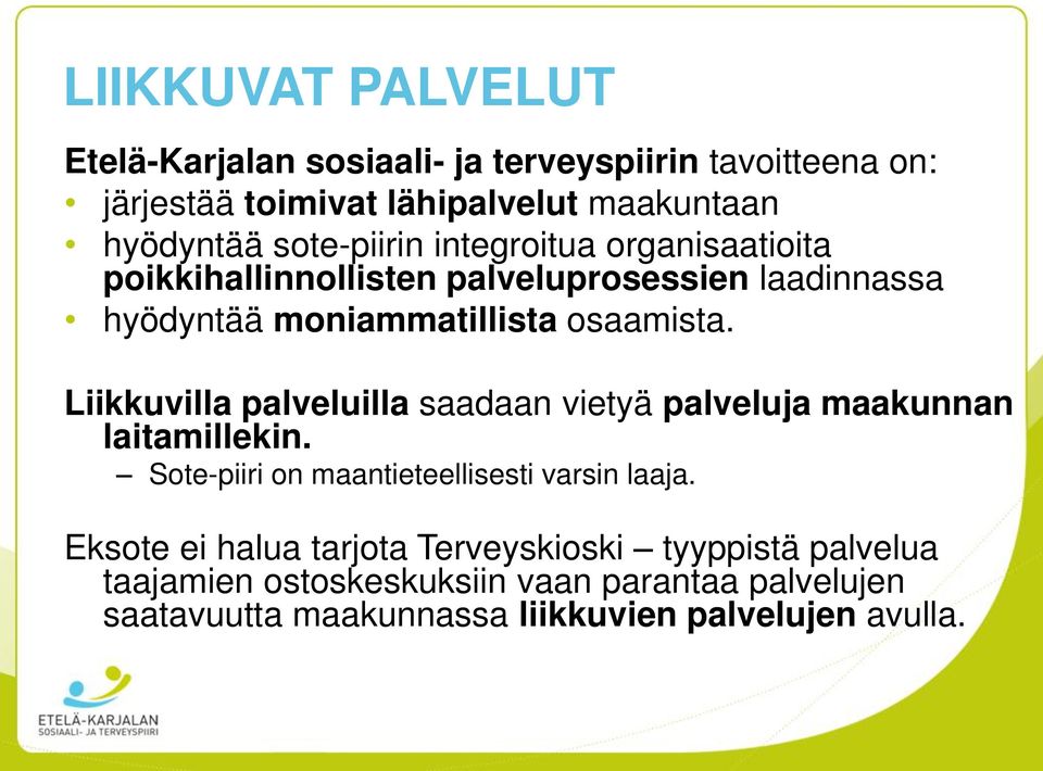 Liikkuvilla palveluilla saadaan vietyä palveluja maakunnan laitamillekin. Sote-piiri on maantieteellisesti varsin laaja.