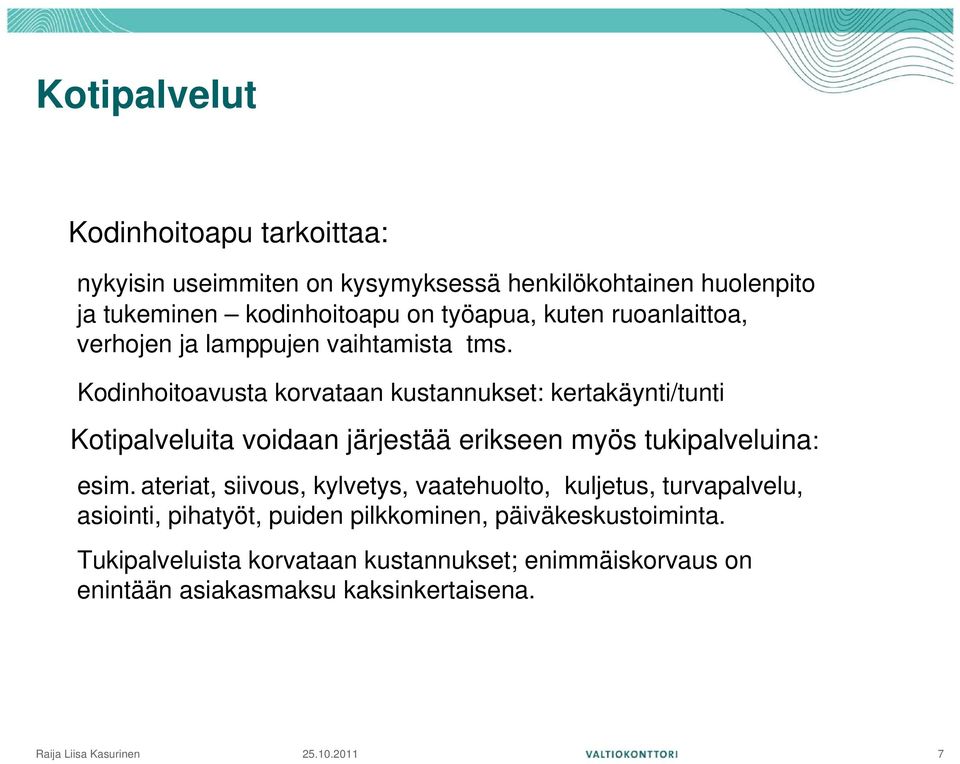 Kodinhoitoavusta korvataan kustannukset: kertakäynti/tunti Kotipalveluita voidaan järjestää erikseen myös tukipalveluina: esim.