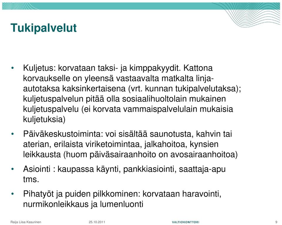 Päiväkeskustoiminta: voi sisältää saunotusta, kahvin tai aterian, erilaista viriketoimintaa, jalkahoitoa, kynsien leikkausta (huom päiväsairaanhoito on