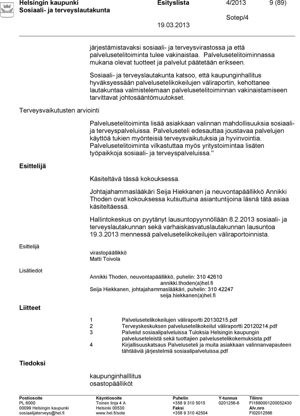 katsoo, että kaupunginhallitus hyväksyessään palvelusetelikokeilujen väliraportin, kehottanee lautakuntaa valmistelemaan palvelusetelitoiminnan vakinaistamiseen tarvittavat johtosääntömuutokset.