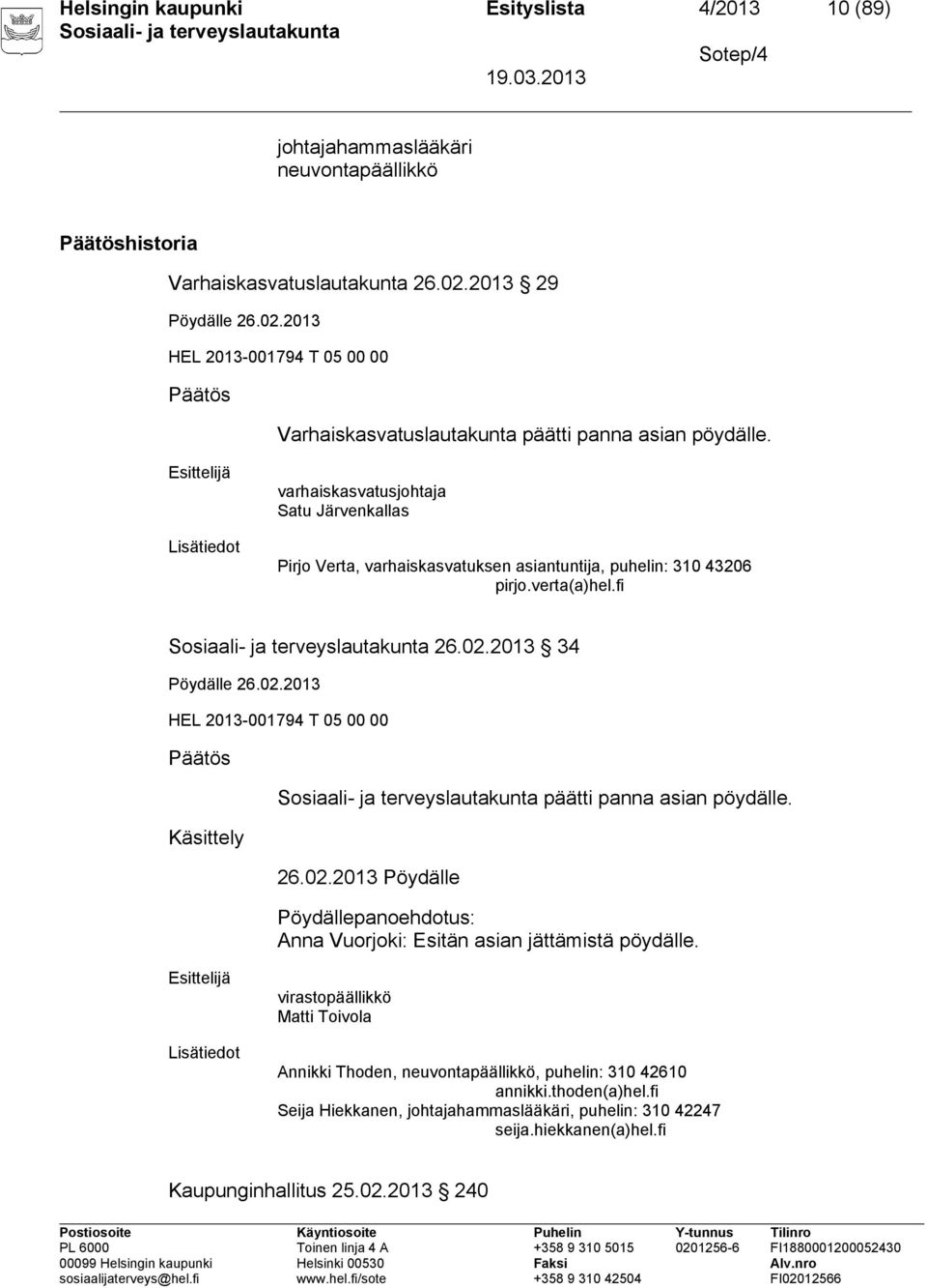 Lisätiedot varhaiskasvatusjohtaja Satu Järvenkallas Pirjo Verta, varhaiskasvatuksen asiantuntija, puhelin: 310 43206 pirjo.verta(a)hel.fi 26.02.