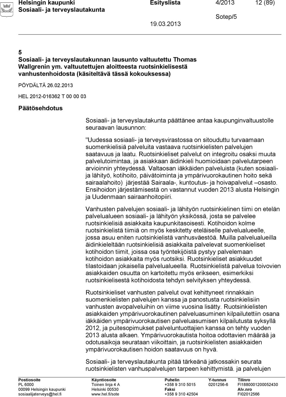 2013 HEL 2012-016362 T 00 00 03 Päätösehdotus päättänee antaa kaupunginvaltuustolle seuraavan lausunnon: "Uudessa sosiaali- ja terveysvirastossa on sitouduttu turvaamaan suomenkielisiä palveluita