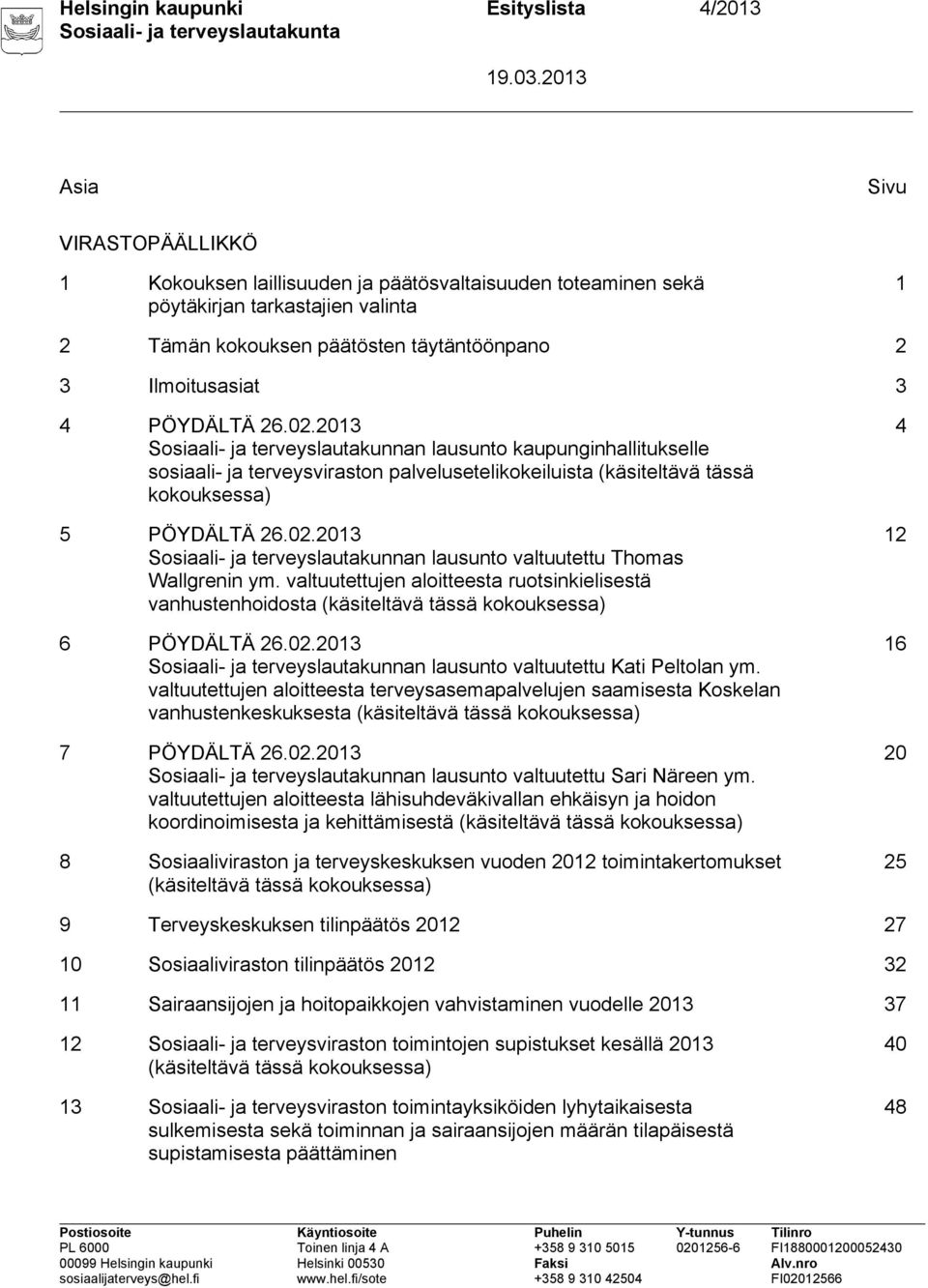 2013 Sosiaali- ja terveyslautakunnan lausunto kaupunginhallitukselle sosiaali- ja terveysviraston palvelusetelikokeiluista (käsiteltävä tässä kokouksessa) 5 PÖYDÄLTÄ 26.02.