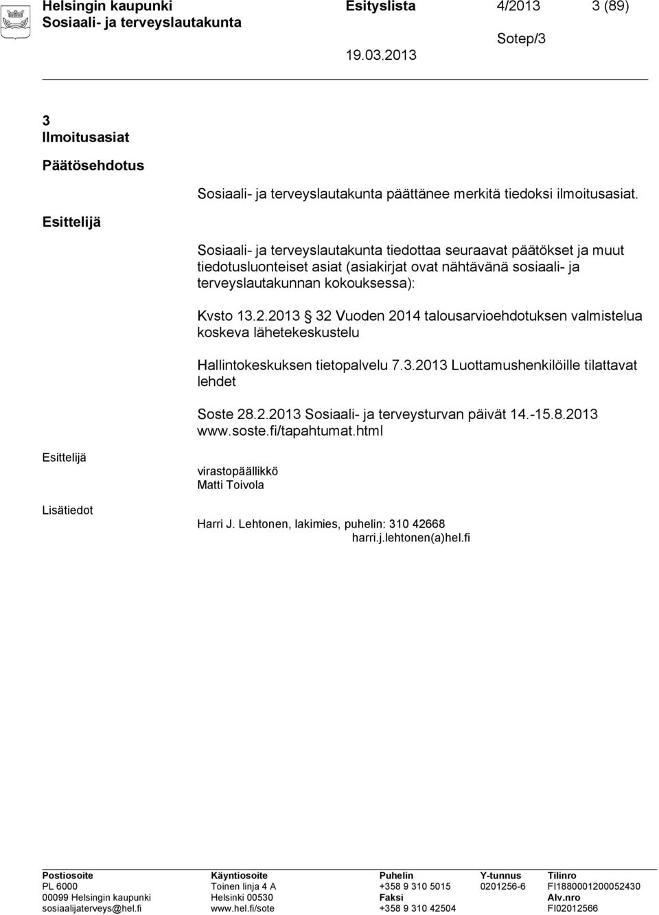 2013 32 Vuoden 2014 talousarvioehdotuksen valmistelua koskeva lähetekeskustelu Hallintokeskuksen tietopalvelu 7.3.2013 Luottamushenkilöille tilattavat lehdet Soste 28.