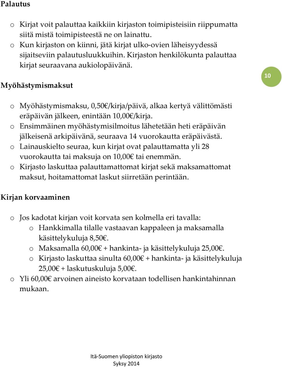 Myöhästymismaksut 10 o Myöhästymismaksu, 0,50 /kirja/päivä, alkaa kertyä välittömästi eräpäivän jälkeen, enintään 10,00 /kirja.