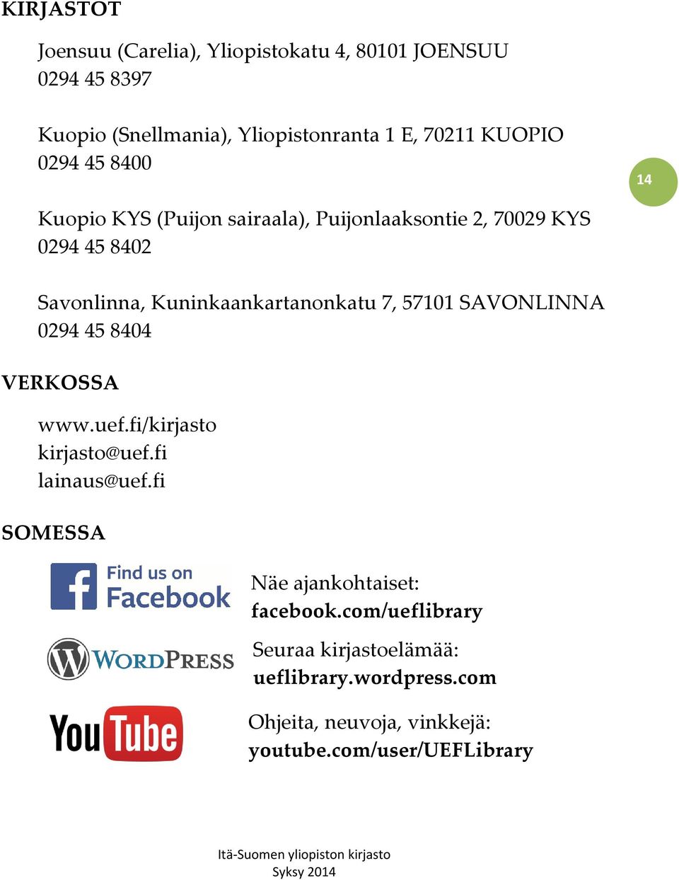 Kuninkaankartanonkatu 7, 57101 SAVONLINNA 0294 45 8404 VERKOSSA www.uef.fi/kirjasto kirjasto@uef.fi lainaus@uef.