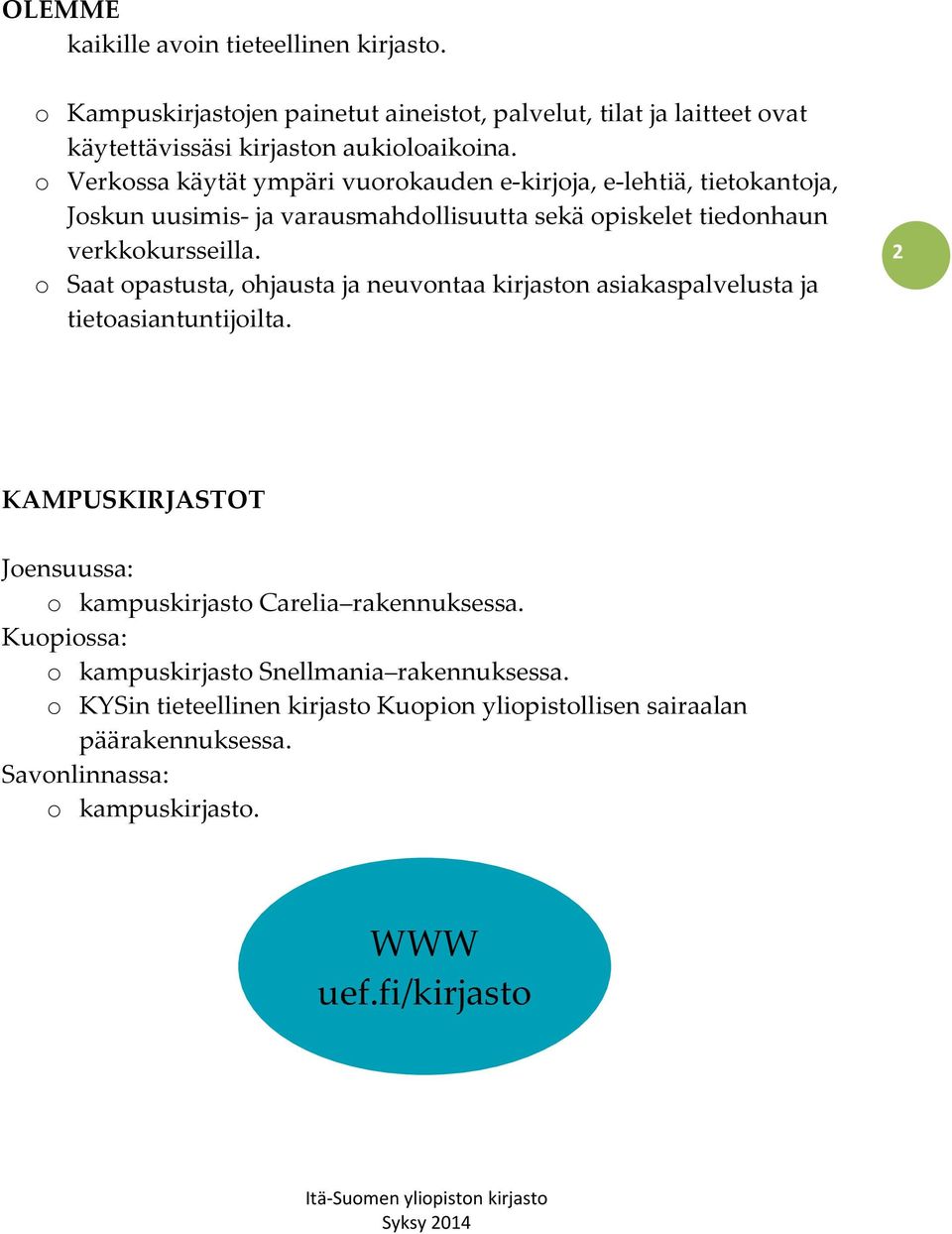 o Saat opastusta, ohjausta ja neuvontaa kirjaston asiakaspalvelusta ja tietoasiantuntijoilta. 2 KAMPUSKIRJASTOT Joensuussa: o kampuskirjasto Carelia rakennuksessa.