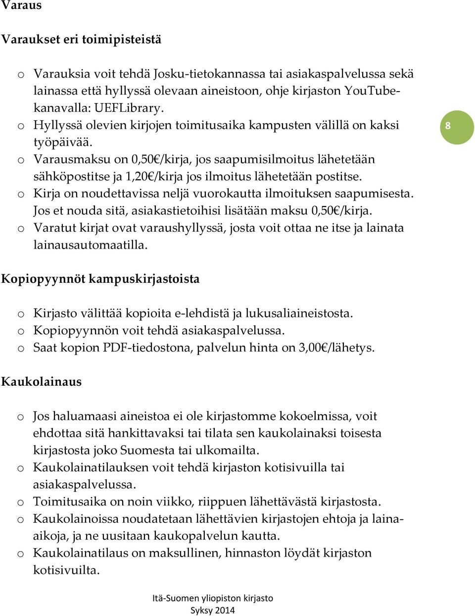 o Varausmaksu on 0,50 /kirja, jos saapumisilmoitus lähetetään sähköpostitse ja 1,20 /kirja jos ilmoitus lähetetään postitse. o Kirja on noudettavissa neljä vuorokautta ilmoituksen saapumisesta.