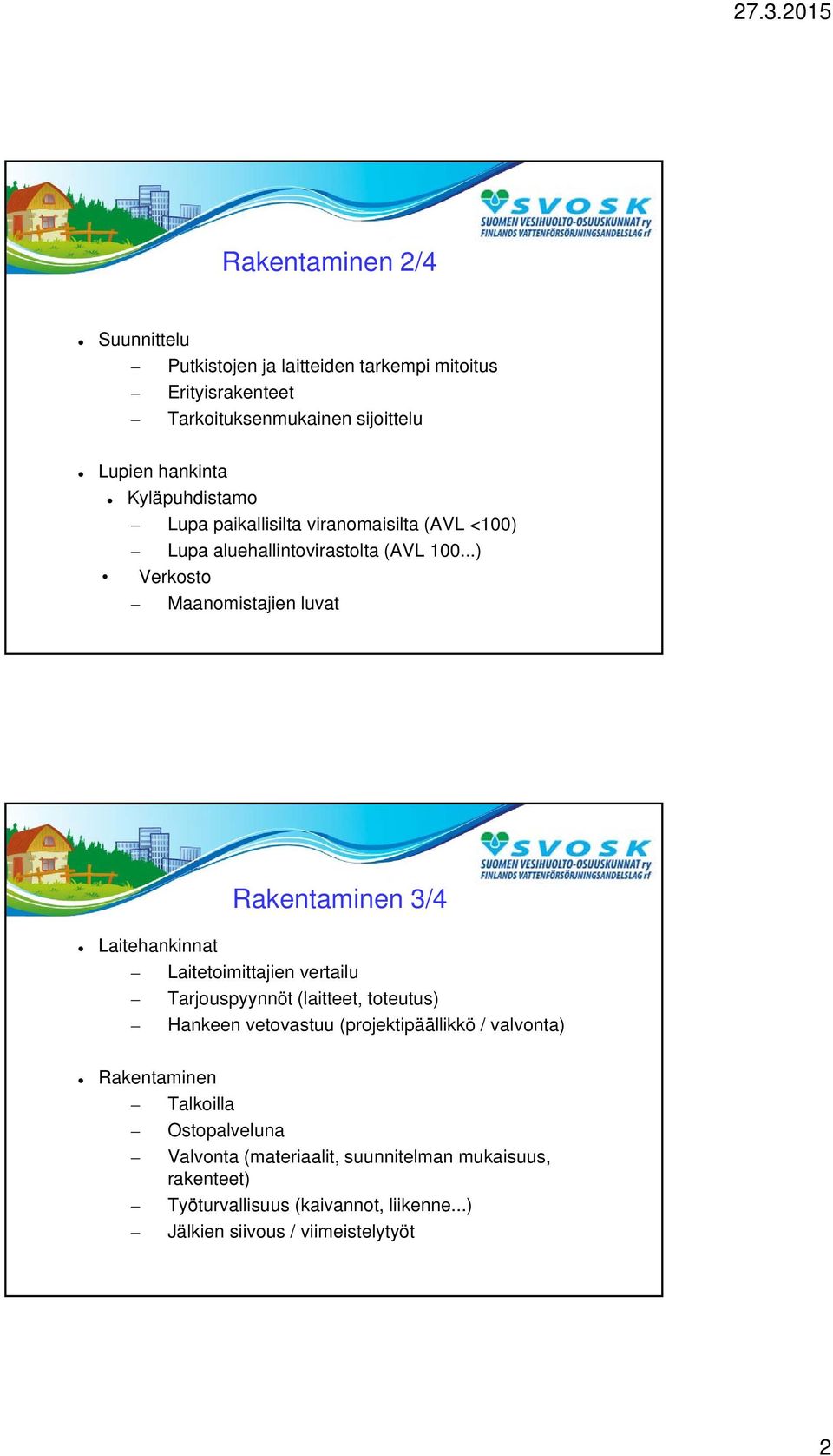 ..) Verkosto Maanomistajien luvat Rakentaminen 3/4 Laitehankinnat Laitetoimittajien vertailu Tarjouspyynnöt (laitteet, toteutus) Hankeen