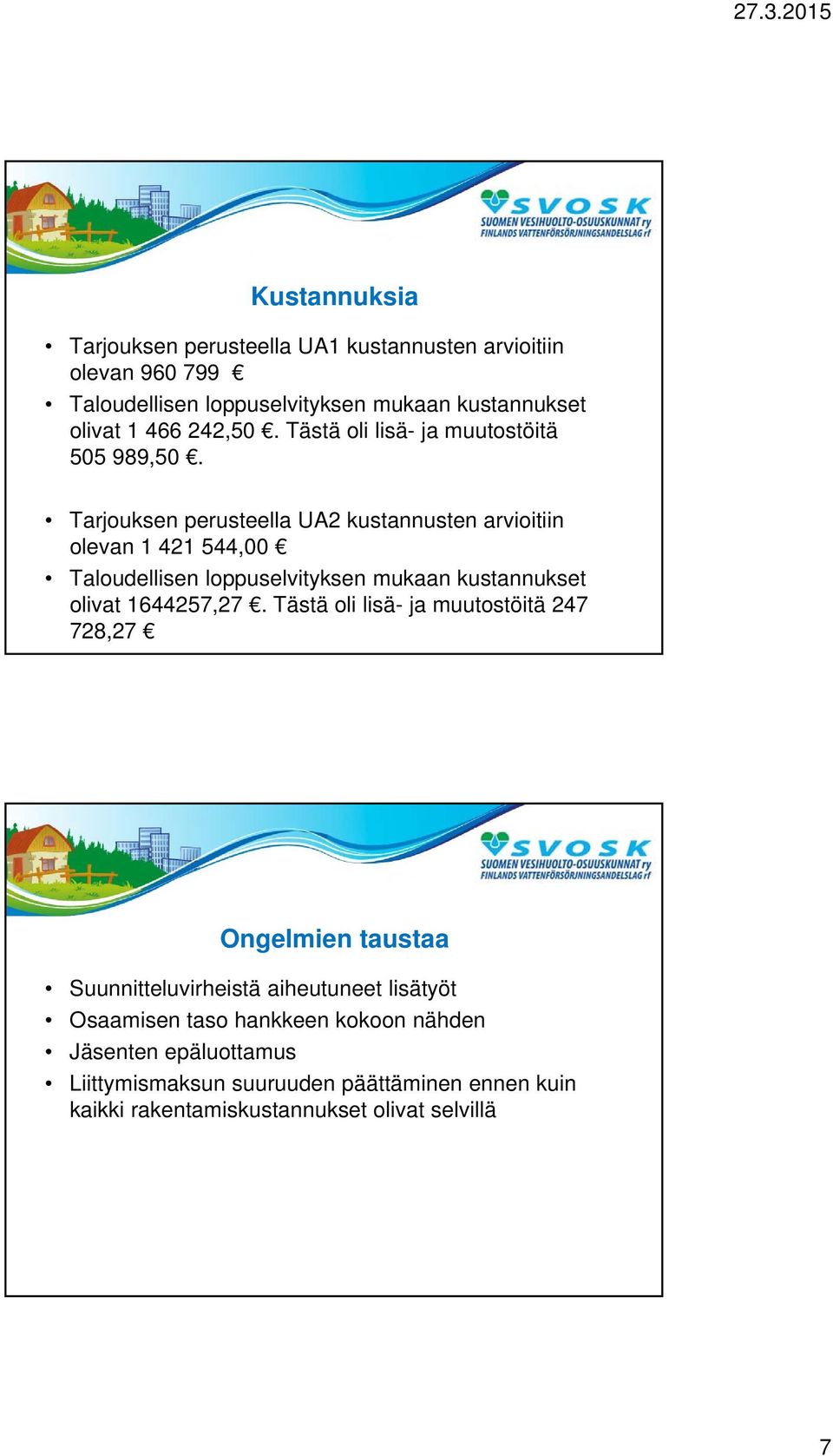 Tarjouksen perusteella UA2 kustannusten arvioitiin olevan 1 421 544,00 Taloudellisen loppuselvityksen mukaan kustannukset olivat 1644257,27.