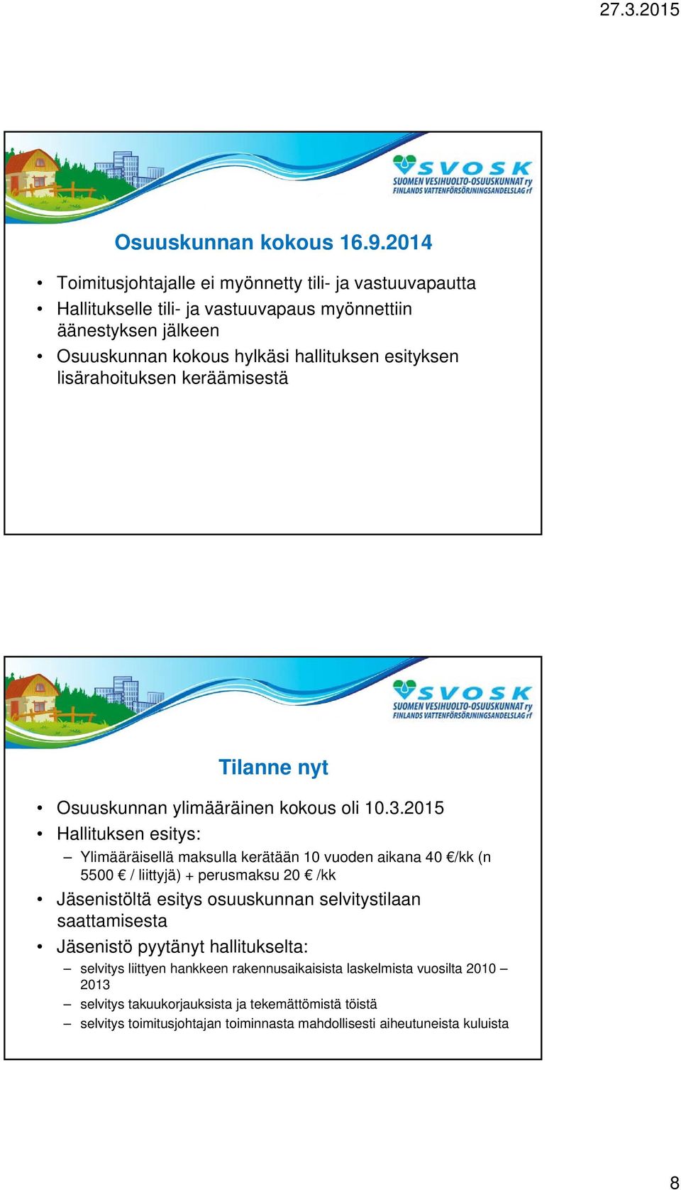 esityksen lisärahoituksen keräämisestä Tilanne nyt Osuuskunnan ylimääräinen kokous oli 10.3.