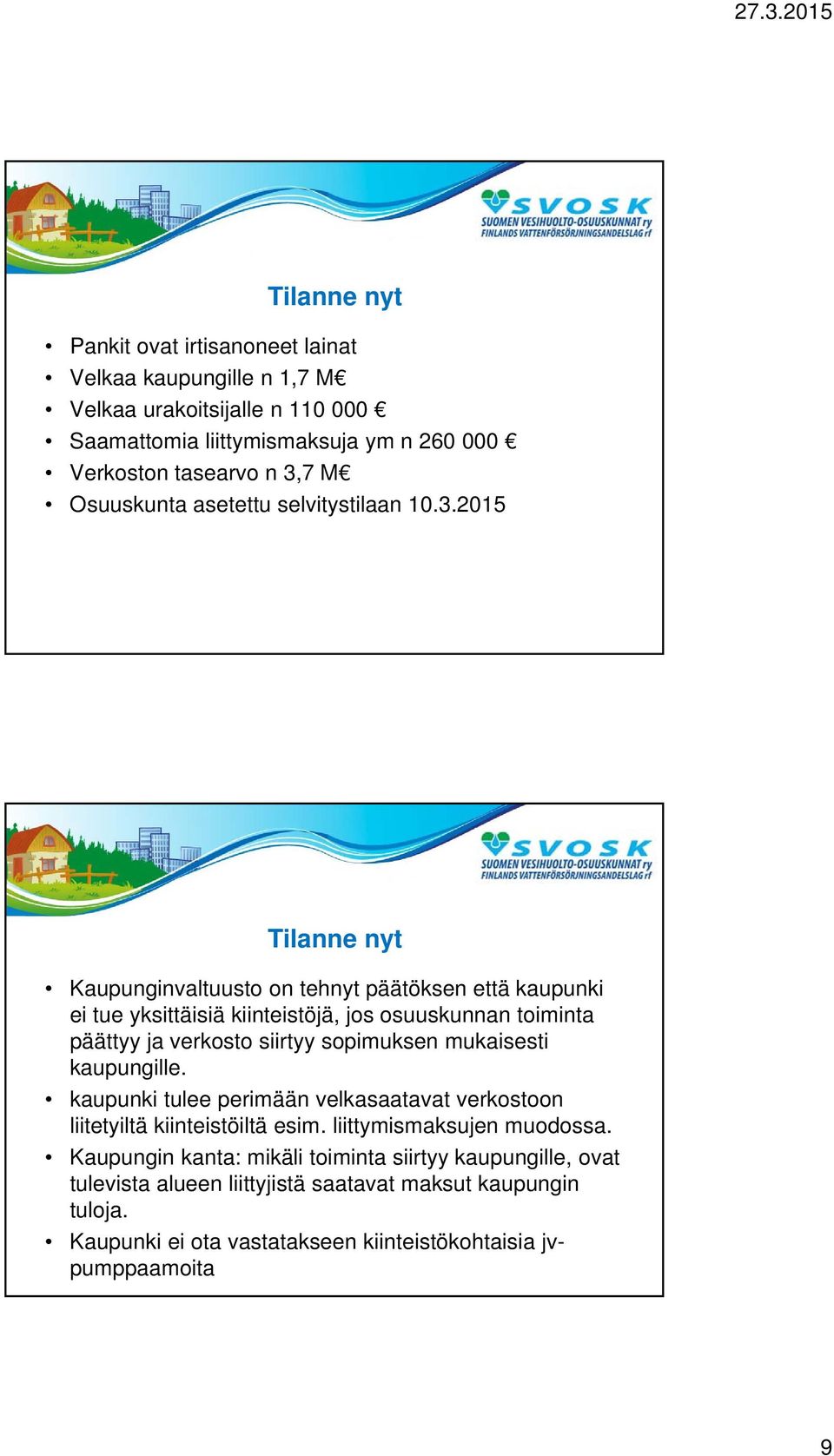 2015 Tilanne nyt Kaupunginvaltuusto on tehnyt päätöksen että kaupunki ei tue yksittäisiä kiinteistöjä, jos osuuskunnan toiminta päättyy ja verkosto siirtyy sopimuksen