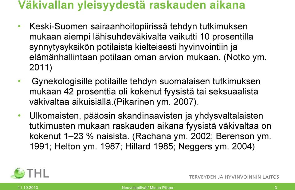 2011) Gynekologisille potilaille tehdyn suomalaisen tutkimuksen mukaan 42 prosenttia oli kokenut fyysistä tai seksuaalista väkivaltaa aikuisiällä.(pikarinen ym. 2007).