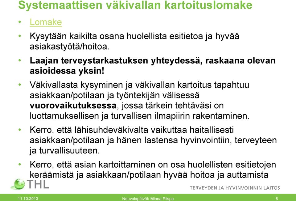 Väkivallasta kysyminen ja väkivallan kartoitus tapahtuu asiakkaan/potilaan ja työntekijän välisessä vuorovaikutuksessa, jossa tärkein tehtäväsi on luottamuksellisen ja