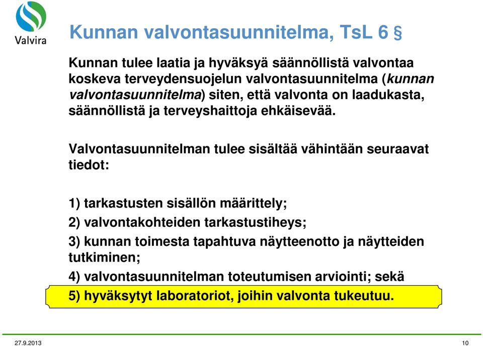 Valvontasuunnitelman tulee sisältää vähintään seuraavat tiedot: 1) tarkastusten sisällön määrittely; 2) valvontakohteiden tarkastustiheys; 3)