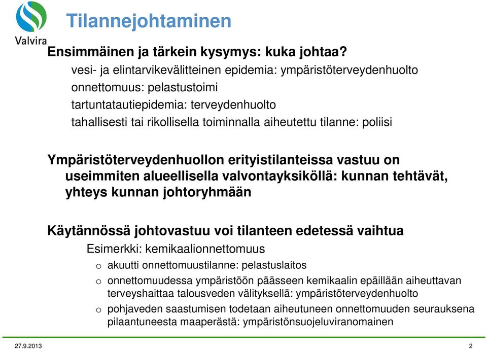 poliisi Ympäristöterveydenhuollon erityistilanteissa vastuu on useimmiten alueellisella valvontayksiköllä: kunnan tehtävät, yhteys kunnan johtoryhmään Käytännössä johtovastuu voi tilanteen edetessä