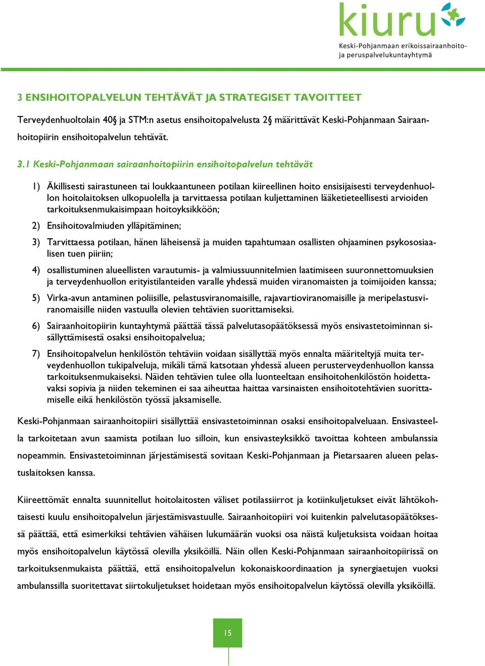 ja tarvittaessa potilaan kuljettaminen lääketieteellisesti arvioiden tarkoituksenmukaisimpaan hoitoyksikköön; 2) Ensihoitovalmiuden ylläpitäminen; 3) Tarvittaessa potilaan, hänen läheisensä ja muiden