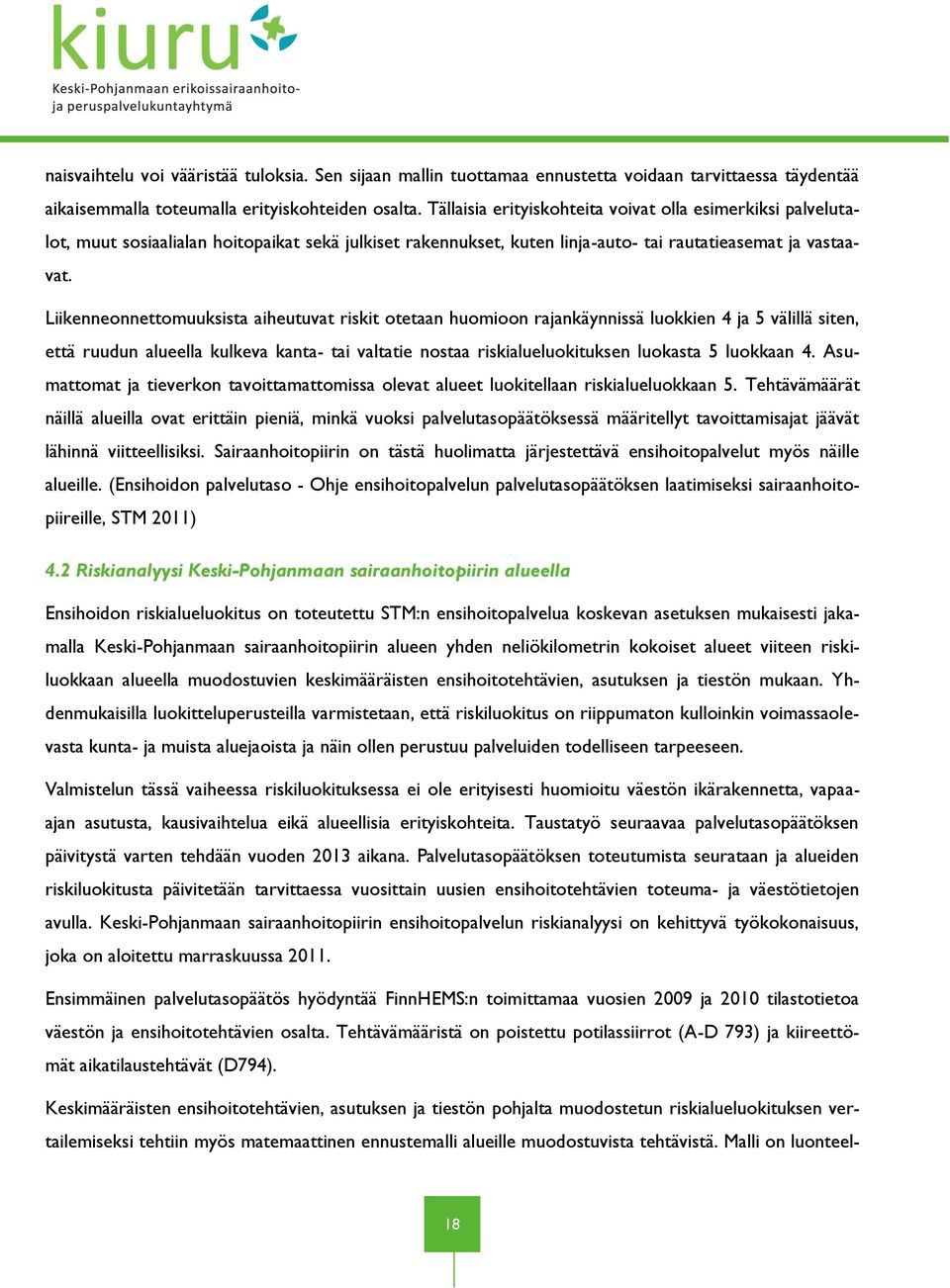 Liikenneonnettomuuksista aiheutuvat riskit otetaan huomioon rajankäynnissä luokkien 4 ja 5 välillä siten, että ruudun alueella kulkeva kanta- tai valtatie nostaa riskialueluokituksen luokasta 5