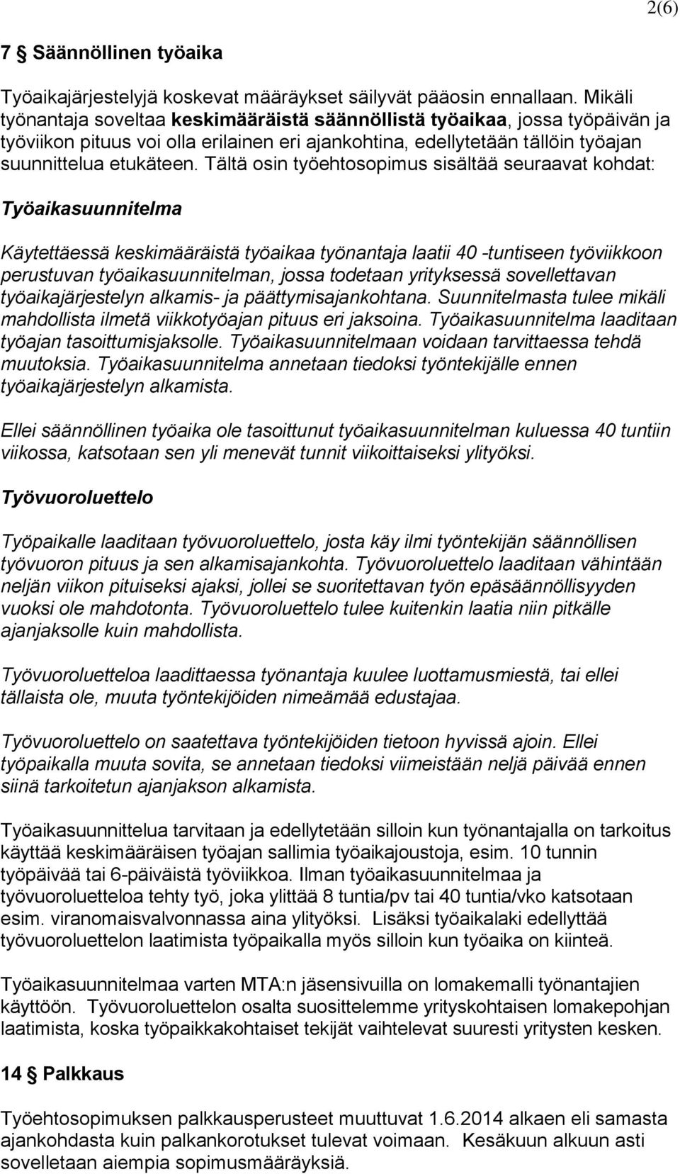 Tältä osin työehtosopimus sisältää seuraavat kohdat: Työaikasuunnitelma Käytettäessä keskimääräistä työaikaa työnantaja laatii 40 -tuntiseen työviikkoon perustuvan työaikasuunnitelman, jossa todetaan